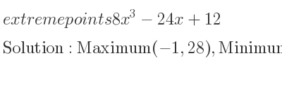 The extreme points of 8x^3-24x+12 are Maximum(-1,28),Minimum(1,-4)